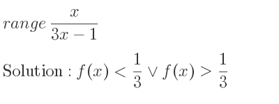 The range of x/(3x-1) is f(x)< 1/3 \lor f(x)> 1/3